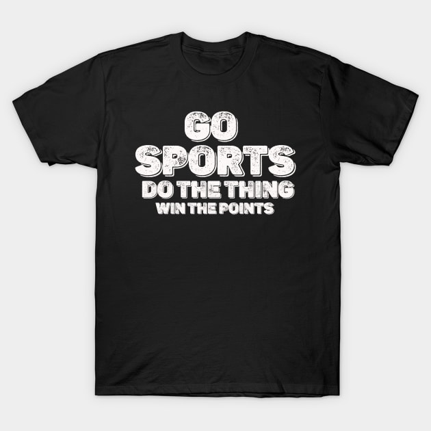 Distresed Go Sports  Move The Thing Win The Points T-Shirt by thexsurgent